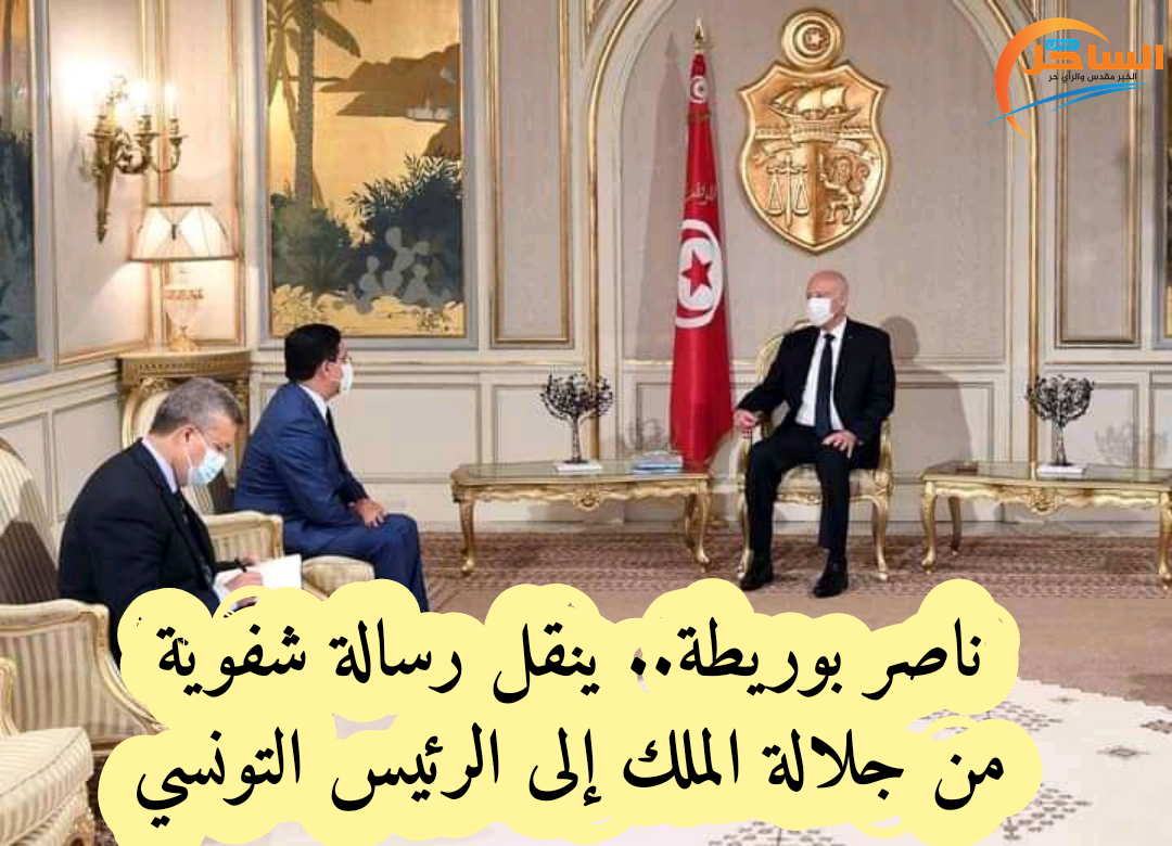 ناصر بوريطة ينقل رسالة شفوية من جلالة الملك إلى الرئيس التونسي