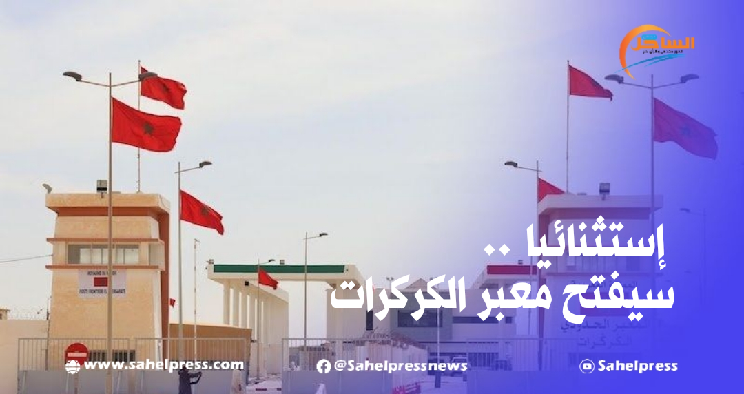 إستثنائيا.. السلطات المغربية تعتزم فتح المعبر الحدودي الكركرات