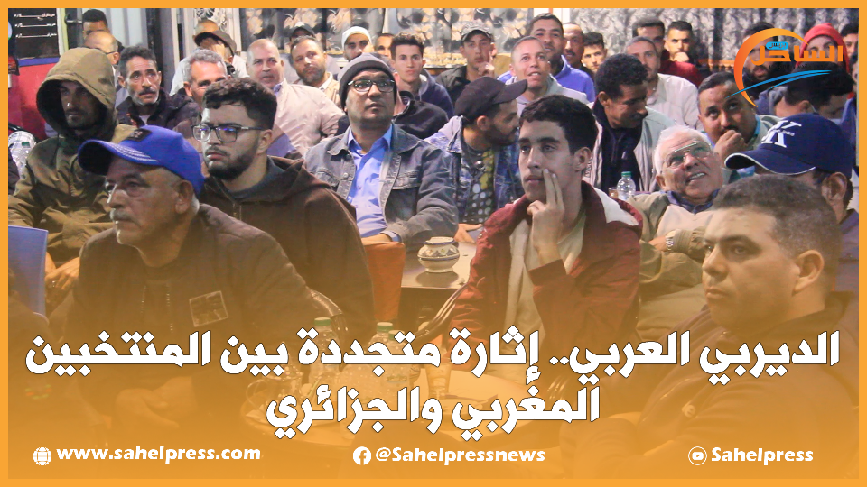 الديربي العربي.. إثارة متجددة بين المنتخبين المغربي والجزائري