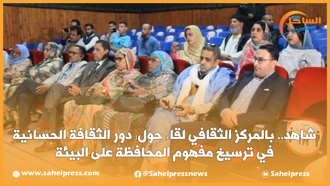 شاهد.. بالمركز الثقافي لقاء حول: دور الثقافة الحسانية في ترسيخ مفهوم المحافظة على البيئة