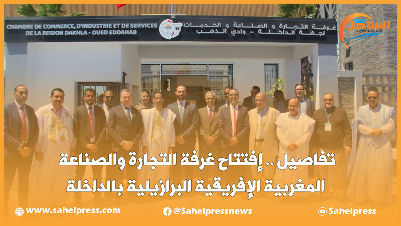 تفاصيل .. إفتتاح غرفة التجارة والصناعة المغربية الإفريقية البرازيلية بالداخلة