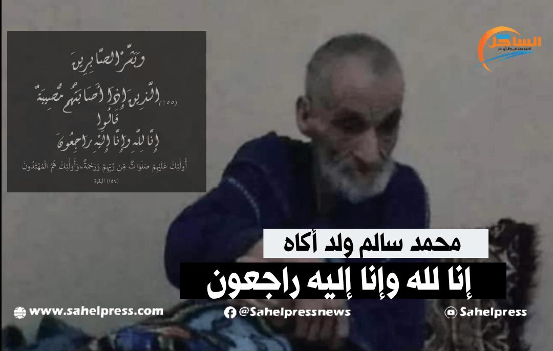 تعزية ومواساة من طاقم جريدة الساحل بريس إلى عائلة الفقيد محمد سالم ولد أكاه