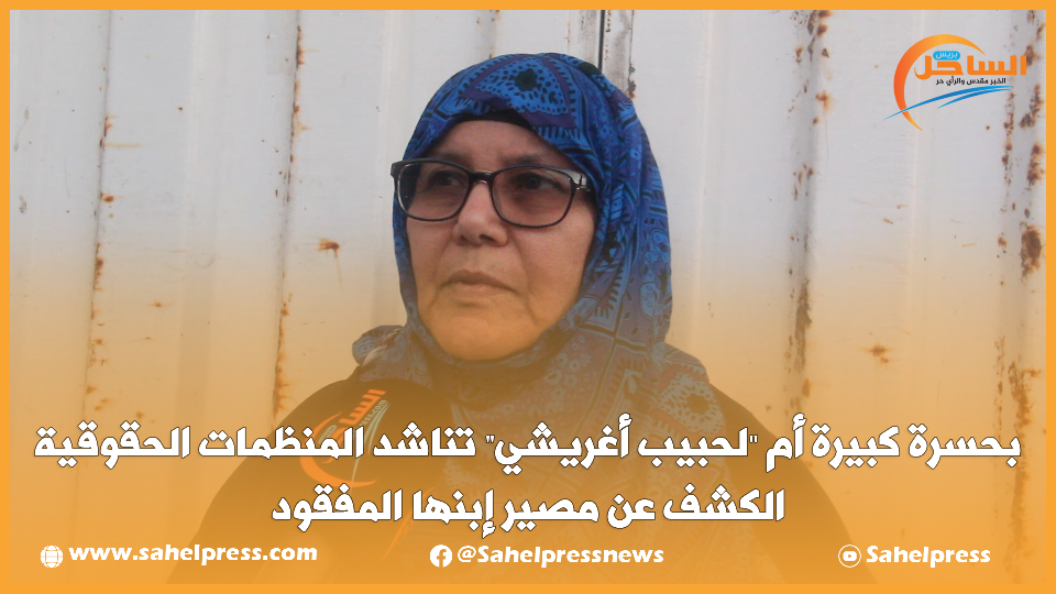 بحسرة كبيرة أم “لحبيب أغريشي” تناشد المنظمات الحقوقية الكشف عن مصير إبنها المفقود