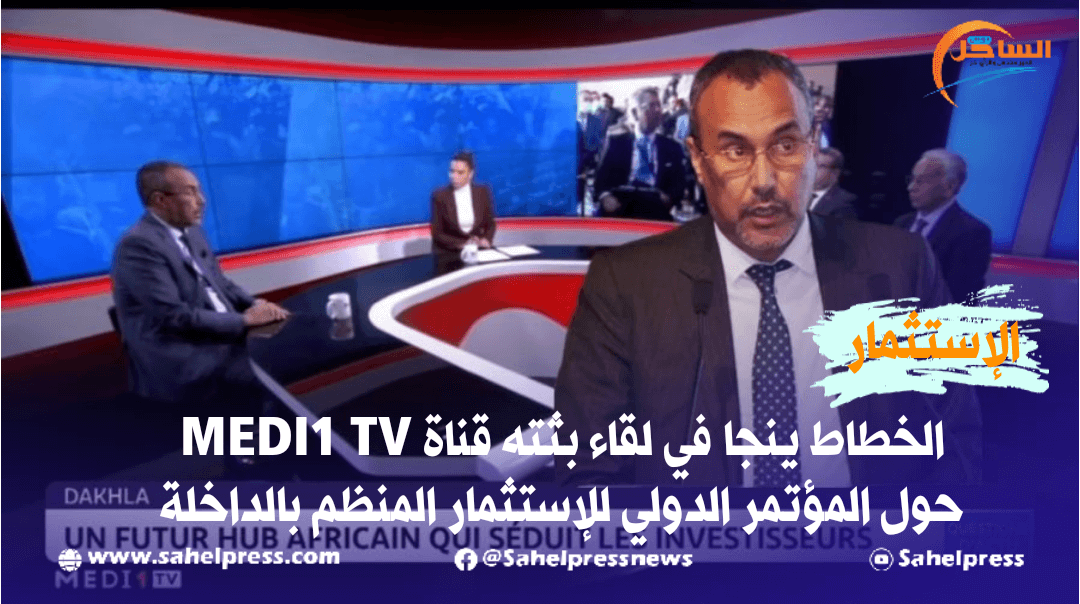 مشاركة رئيس الجهة (الخطاط ينجا) في لقاء بثته قناة MEDI1 TV حول المؤتمر الدولي للإستثمار المغرب-الولايات المتحدة المنظم بالداخلة