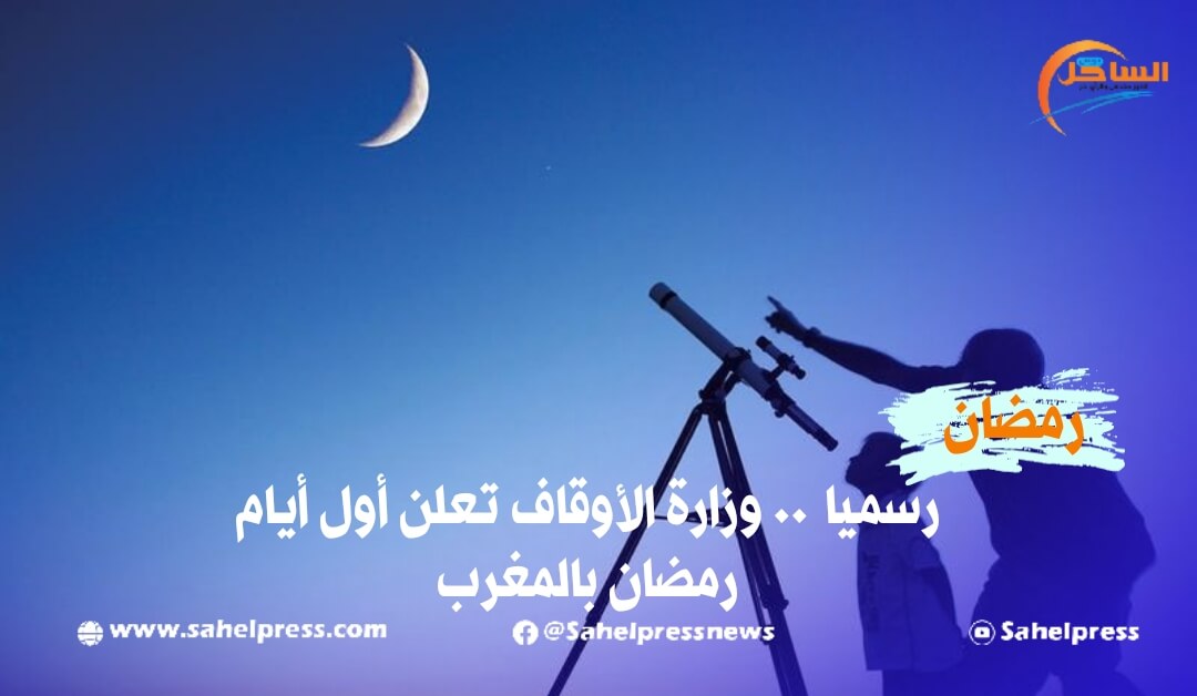 رسميا .. وزارة الأوقاف تعلن أول أيام رمضان بالمغرب