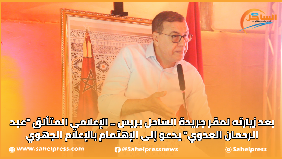 بعد زيارته لمقر جريدة الساحل بريس.. الإعلامي “عبد الرحمان العدوي” يدعو إلى الإهتمام بالإعلام الجهوي