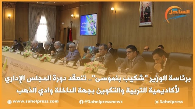 برئاسة الوزير شكيب بنموسى .. تنعقد دورة المجلس الإداري لأكاديمية التربية والتكوين بجهة الداخلة