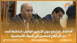 الداخلة .. إجتماع حول التدابير الواجب اتخاذها للحد من الارتفاع الحاصل في المواد الأساسية