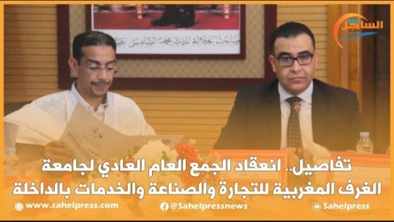 تفاصيل.. انعقاد الجمع العام العادي لجامعة الغرف المغربية للتجارة والصناعة والخدمات بالداخلة
