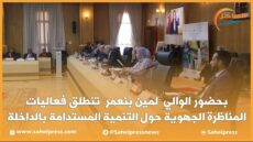 بحضور الوالي “لمين بنعمر” تنطلق فعاليات المناظرة الجهوية حول التنمية المستدامة بالداخلة