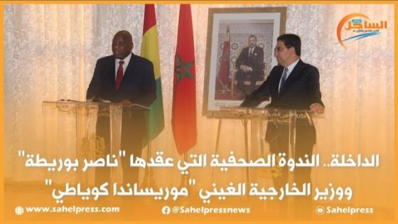 الداخلة.. الندوة الصحفية التي عقدها ناصر بوريطة ووزير الخارجية الغيني موريساندا كوياطي