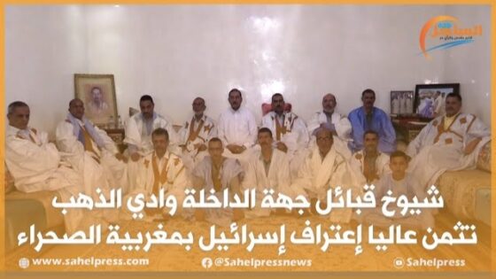 شيوخ قبائل جهة الداخلة وادي الذهب تثمن عاليا إعتراف إسرائيل بمغربية الصحراء