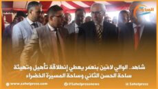 شاهد.. الوالي لامين بنعمر يعطي إنطلاقة تأهيل وتهيئة ساحة الحسن الثاني وساحة المسيرة الخضراء