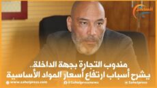 مندوب التجارة بجهة الداخلة.. يشرح أسباب ارتفاع أسعار المواد الأساسية