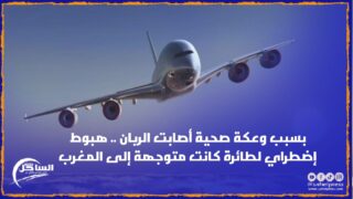 بسبب وعكة صحية أصابت الربان .. هبوط إضطراي لطائرة كانت متوجهة إلى المغرب