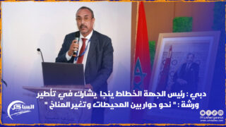 دبي : رئيس الجهة الخطاط ينجا يشارك في تأطير ورشة : ” نحو حوار بين المحيطات وتغير المناخ “