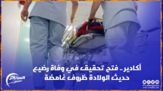 أكادير .. فتح تحقيق في وفاة رضيع حديث الولادة ظروف غامضة