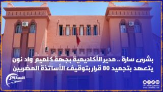 بشرى سارة .. مدير الأكاديمية الجهوية للتربية والتكوين بجهة كلميم واد نون يتعهد بتجميد 80 قرار بتوقيف الأساتذة المضربين