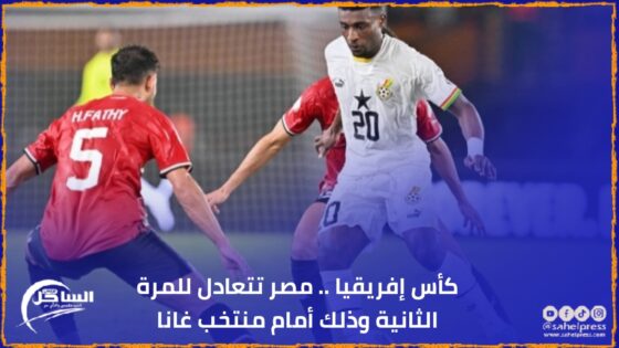 كأس إفريقيا .. مصر تتعادل للمرة الثانية وذلك أمام منتخب غانا