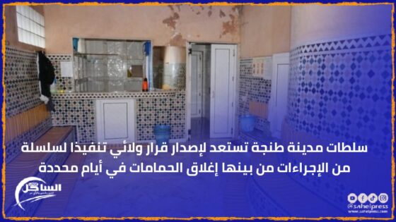 سلطات مدينة طنجة تستعد لإصدار قرار ولائي تنفيذا لسلسلة من الإجراءات من بينها إغلاق الحمامات في أيام محددة