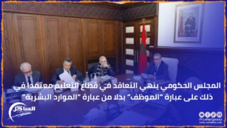 المجلس الحكومي ينهي التعاقد في قطاع التعليم معتمدا في ذلك على عبارة “الموظف” بدلا من عبارة “الموارد البشرية”