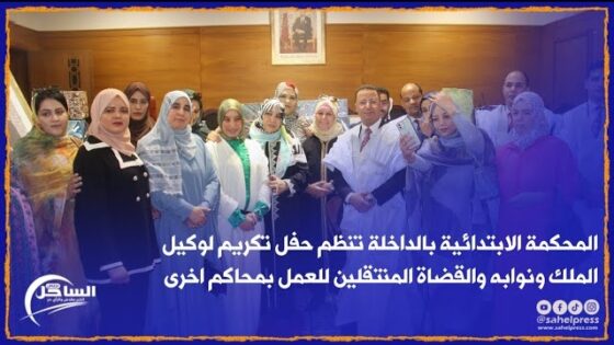 المحكمة الابتدائية بالداخلة تنظم حفل تكريم لوكيل الملك ونوابه والقضاة المنتقلين للعمل بمحاكم اخرى