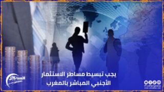 يجب تبسيط مساطر الاستثمار الأجنبي المباشر بالمغرب