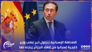 الصحافة الإسبانية تتناول خبر غضب وزير خارجية إسبانيا من إلغاء الجزائر زيارته لها