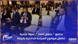 بحضور ” عثمان أعمار “.. ندوة علمية تناقش موضوع السياحة الداخلية بالرباط