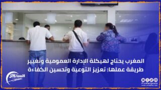 المغرب يحتاج لهيكلة الإدارة العمومية وتغيير طريقة عملها: تعزيز التوعية وتحسين الكفاءة