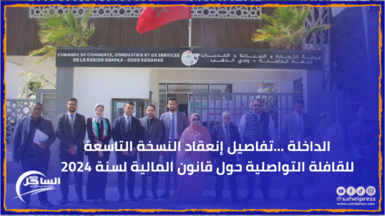 الداخلة …تفاصيل إنعقاد النسخة التاسعة للقافلة التواصلية حول قانون المالية لسنة 2024