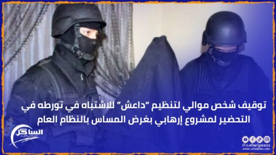 توقيف شخص موالي لتنظيم “داعش” للاشتباه في تورطه في التحضير لمشروع إرهابي بغرض المساس بالنظام العام