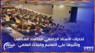تحديات الأستاذ الجامعي المتعدد المناصب وتأثيرها على التعليم والبحث العلمي
