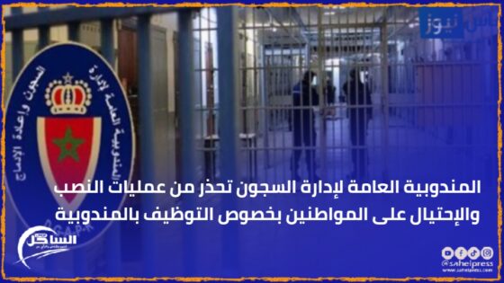 المندوبية العامة لإدارة السجون تحذر من عمليات النصب والإحتيال على المواطنين بخصوص التوظيف بالمندوبية