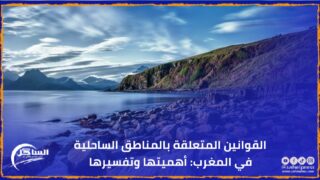 القوانين المتعلقة بالمناطق الساحلية في المغرب: أهميتها وتفسيرها