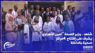 شاهد .. وزير الصحة ” امين التهراوي ” يشرف على إفتتاح 4 مراكز صحية بالداخلة
