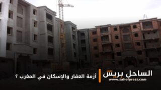 أزمة العقار والإسكان في المغرب ؟