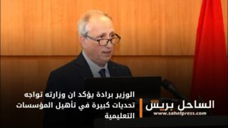 الوزير برادة يؤكد ان وزارته تواجه تحديات كبيرة في تأهيل المؤسسات التعليمية