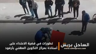 تطورات في قضية الاعتداء على أستاذة بمركز التكوين المهني بأرفود