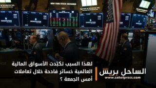 لهذا السبب تكبّدت الأسواق المالية العالمية خسائر فادحة خلال تعاملات أمس الجمعة ؟