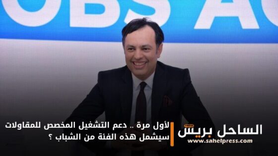 لأول مرة .. دعم التشغيل المخصص للمقاولات سيشمل هذه الفئة من الشباب ؟