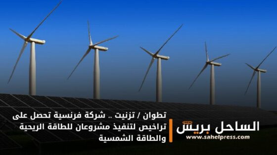 تطوان / تزنيت .. شركة فرنسية تحصل على تراخيص لتنفيذ مشروعان للطاقة الريحية والطاقة الشمسية