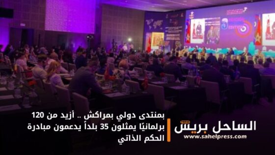 بمنتدى دولي بمراكش .. أزيد من 120 برلمانيًا يمثلون 35 بلداً يدعمون مبادرة الحكم الذاتي