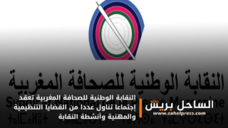 النقابة الوطنية للصحافة المغربية تعقد إجتماعا تناول عددا من القضايا التنظيمية والمهنية وأنشطة النقابة