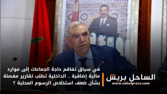 في سياق تفاقم حاجة الجماعات إلى موارد مالية إضافية .. الداخلية تطلب تقارير مفصلة بشأن ضعف استخلاص الرسوم المحلية ؟
