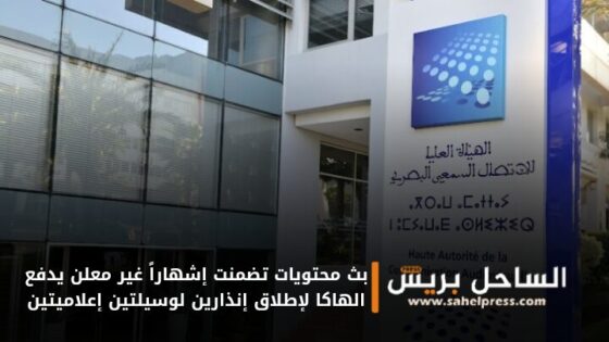 بث محتويات تضمنت إشهاراً غير معلن يدفع الهاكا لإطلاق إنذارين لوسيلتين إعلاميتين