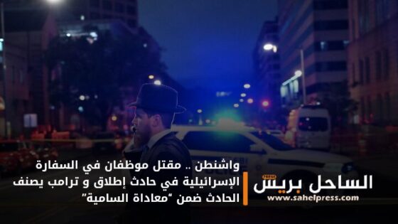 واشنطن .. مقتل موظفان في السفارة الإسرائيلية في حادث إطلاق و ترامب يصنف الحادث ضمن “معاداة السامية”
