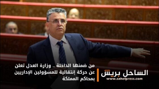 من ضمنها الداخلة .. وزارة العدل تعلن عن حركة إنتقالية للمسؤولين الإداريين بمحاكم المملكة