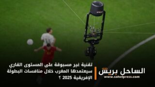 تقنية غير مسبوقة على المستوى القاري سيعتمدها المغرب خلال منافسات البطولة الإفريقية 2025 ؟