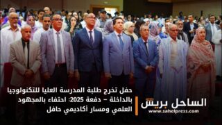 حفل تخرج طلبة المدرسة العليا للتكنولوجيا بالداخلة – دفعة 2025: احتفاء بالمجهود العلمي ومسار أكاديمي حافل